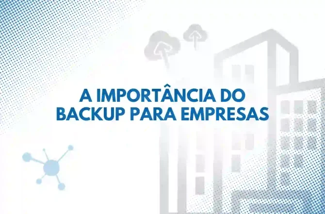 Qual é a importância do backup para empresas? Descubra aqui!