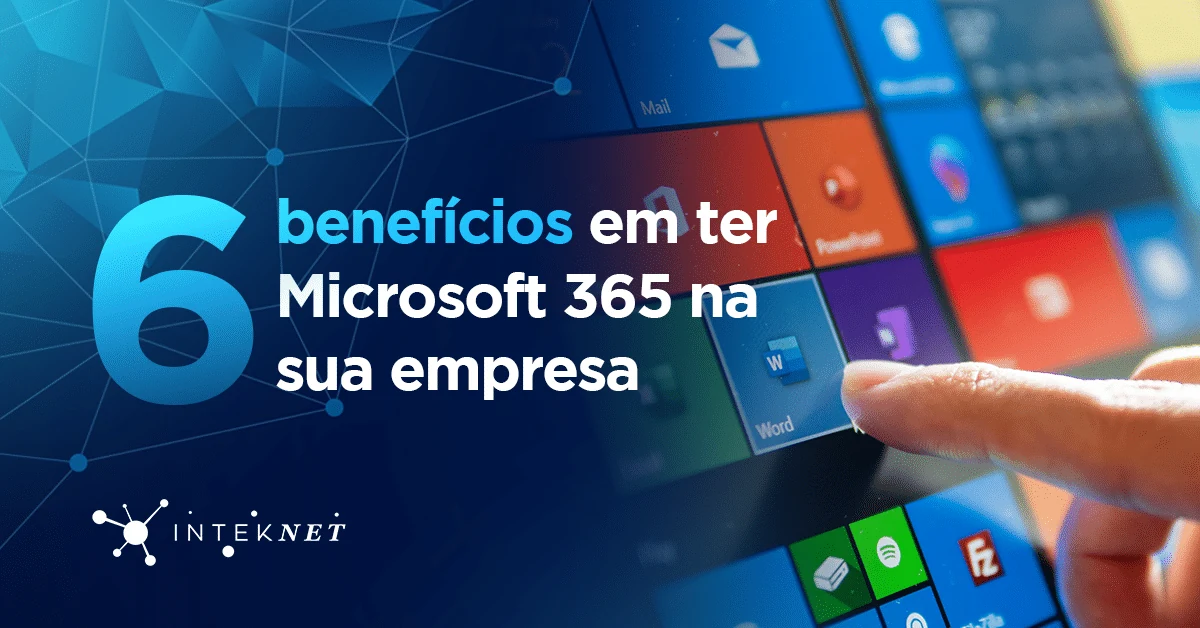 6 benefícios em ter Microsoft 365 na sua empresa