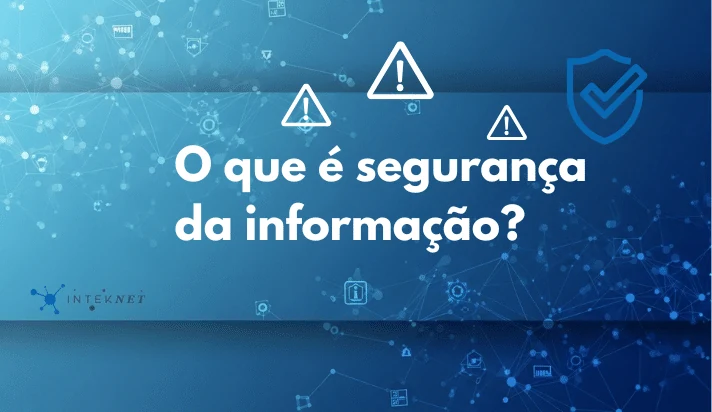 O que é segurança da informação e por que ela importa hoje?