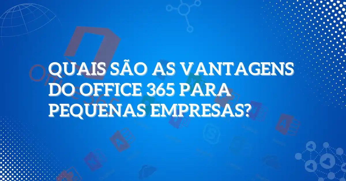 Quais são as vantagens do Office 365 para pequenas empresas